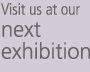 Visit us at our next exhibition